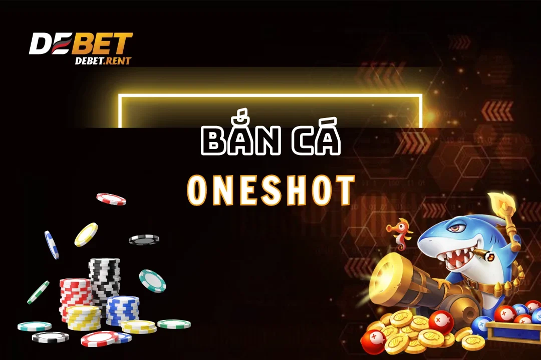 Đắm chìm vào thế giới bắn cá oneshot debet số 1 Việt Nam 