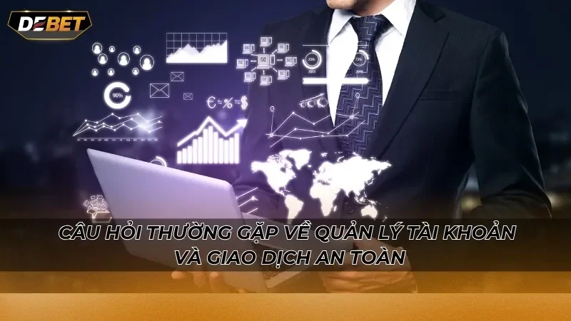Câu hỏi thường gặp về quản lý tài khoản và giao dịch an toàn