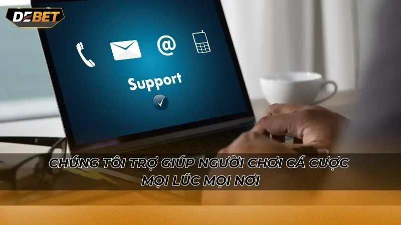 Chúng tôi trợ giúp người chơi cá cược mọi lúc mọi nơi