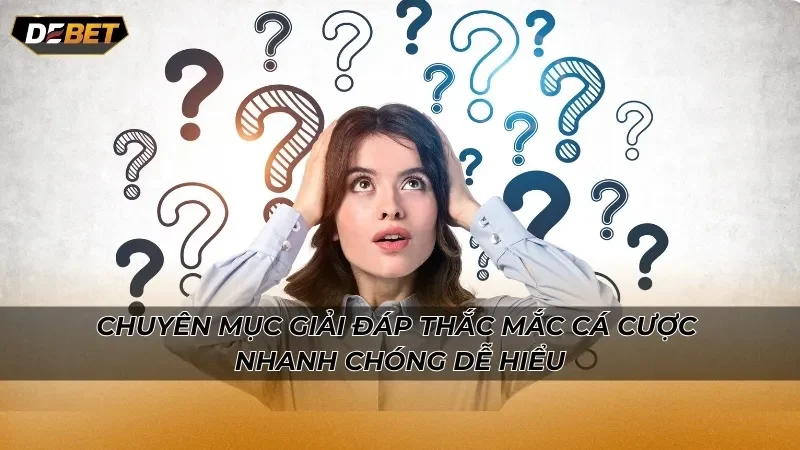 Chuyên mục giải đáp thắc mắc cá cược nhanh chóng dễ hiểu