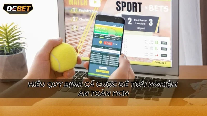 Hiểu quy định cá cược để trải nghiệm an toàn hơn