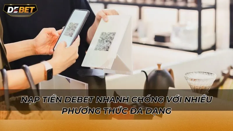 Nạp tiền Debet nhanh chóng với nhiều phương thức đa dạng