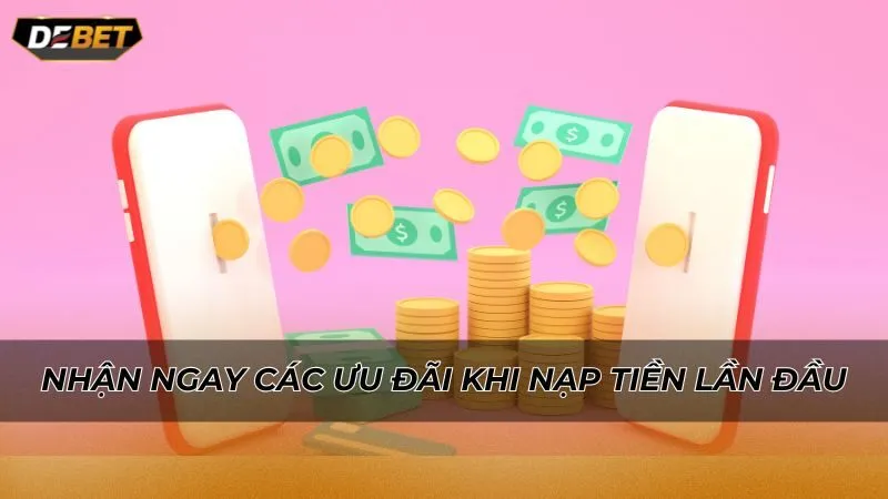 Nhận ngay các ưu đãi khi nạp tiền lần đầu