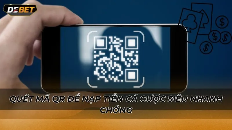 Quét mã QR để nạp tiền cá cược siêu nhanh chóng
