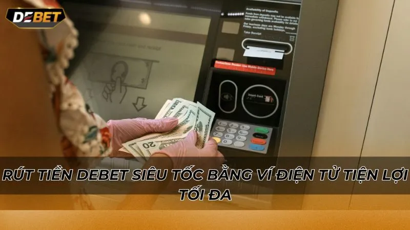 Rút tiền Debet siêu tốc bằng ví điện tử tiện lợi tối đa
