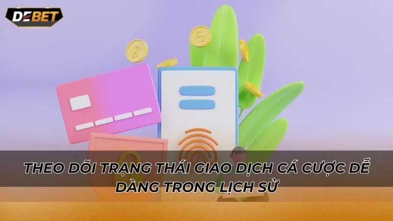 Theo dõi trạng thái giao dịch cá cược dễ dàng trong lịch sử
