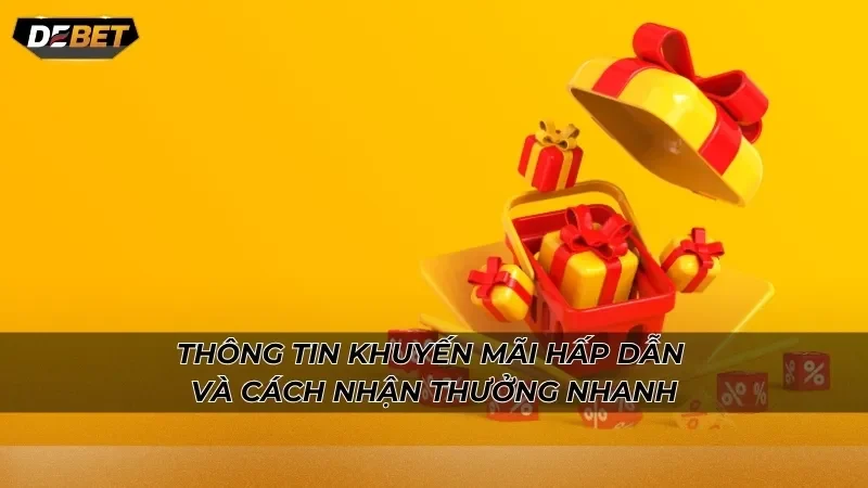 Thông tin khuyến mãi hấp dẫn và cách nhận thưởng nhanh
