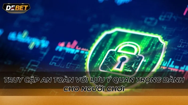 Truy cập an toàn với lưu ý quan trọng dành cho người chơi