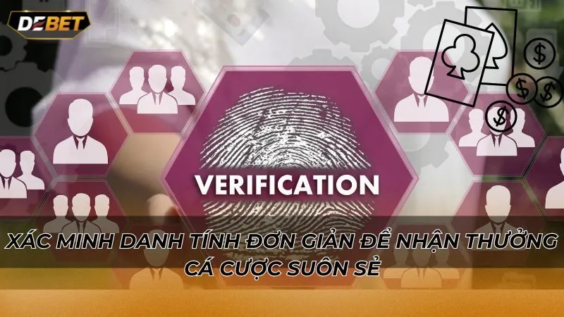 Xác minh danh tính đơn giản để nhận thưởng cá cược suôn sẻ